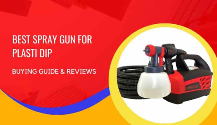 Best Spray Gun for Plasti Dip